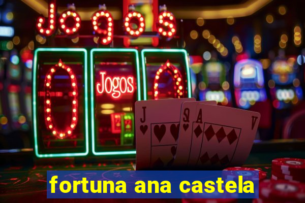 fortuna ana castela